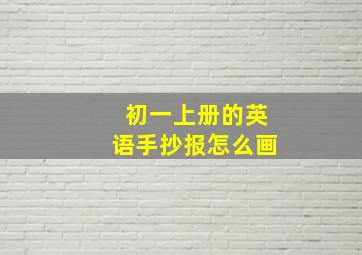 初一上册的英语手抄报怎么画