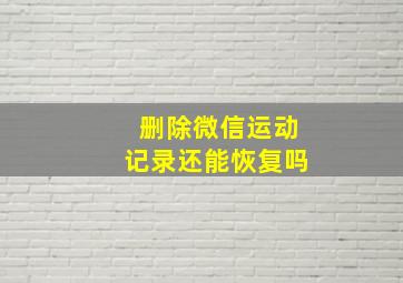 删除微信运动记录还能恢复吗