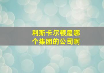 利斯卡尔顿是哪个集团的公司啊