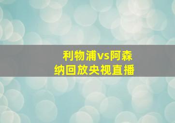 利物浦vs阿森纳回放央视直播