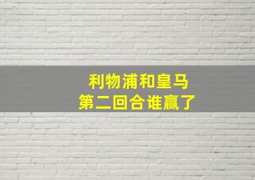 利物浦和皇马第二回合谁赢了