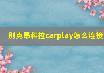 别克昂科拉carplay怎么连接