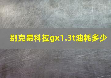 别克昂科拉gx1.3t油耗多少