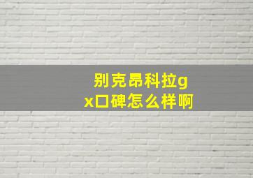 别克昂科拉gx口碑怎么样啊