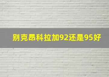 别克昂科拉加92还是95好