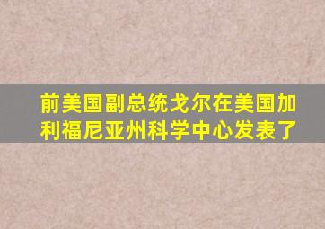 前美国副总统戈尔在美国加利福尼亚州科学中心发表了