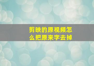 剪映的原视频怎么把原来字去掉