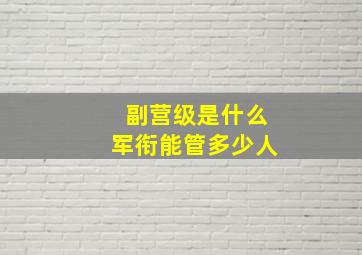 副营级是什么军衔能管多少人