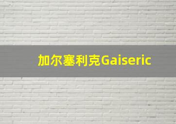 加尔塞利克Gaiseric