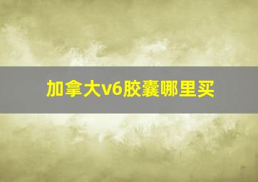 加拿大v6胶囊哪里买