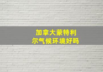 加拿大蒙特利尔气候环境好吗