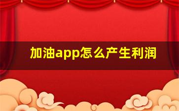 加油app怎么产生利润