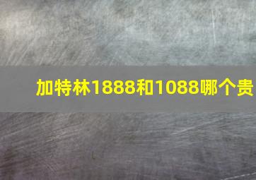 加特林1888和1088哪个贵