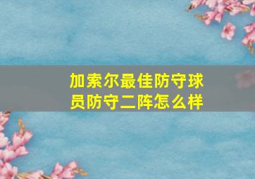 加索尔最佳防守球员防守二阵怎么样