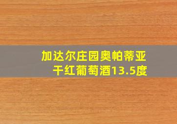 加达尔庄园奥帕蒂亚干红葡萄酒13.5度