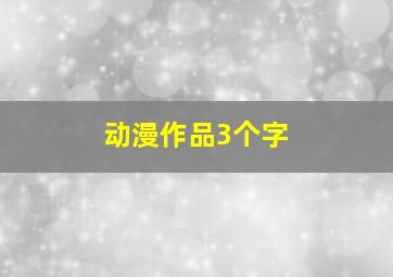 动漫作品3个字