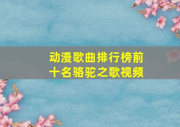 动漫歌曲排行榜前十名骆驼之歌视频