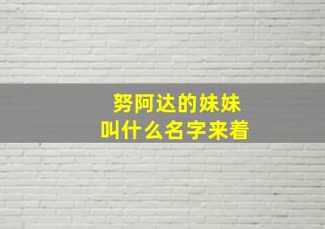 努阿达的妹妹叫什么名字来着