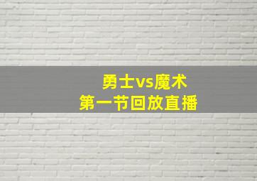 勇士vs魔术第一节回放直播