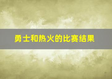 勇士和热火的比赛结果