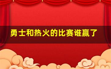 勇士和热火的比赛谁赢了