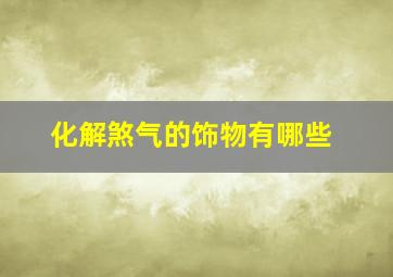 化解煞气的饰物有哪些