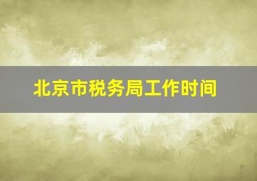 北京市税务局工作时间