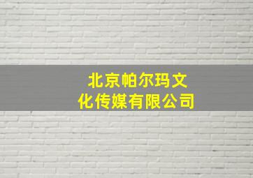 北京帕尔玛文化传媒有限公司