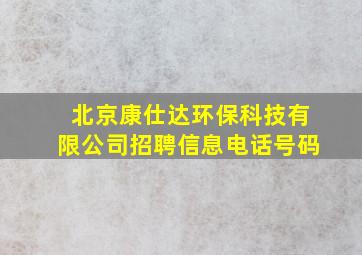 北京康仕达环保科技有限公司招聘信息电话号码