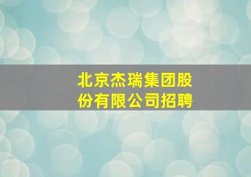 北京杰瑞集团股份有限公司招聘