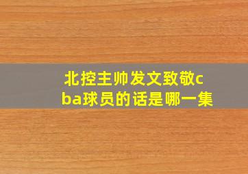 北控主帅发文致敬cba球员的话是哪一集