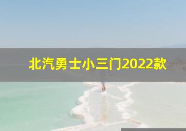 北汽勇士小三门2022款