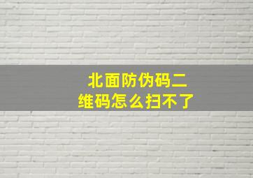 北面防伪码二维码怎么扫不了