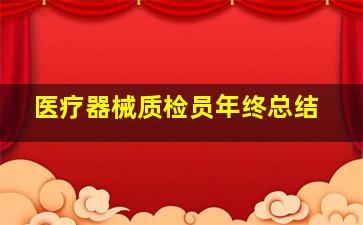 医疗器械质检员年终总结