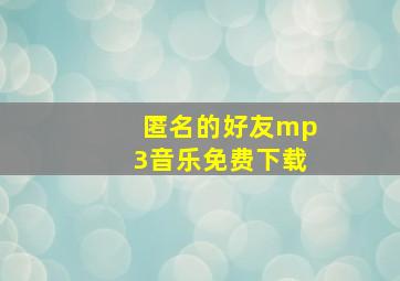 匿名的好友mp3音乐免费下载