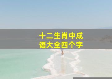 十二生肖中成语大全四个字