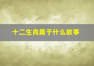 十二生肖属于什么故事