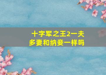 十字军之王2一夫多妻和纳妾一样吗