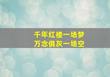 千年红楼一场梦万念俱灰一场空