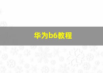 华为b6教程