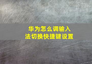 华为怎么调输入法切换快捷键设置