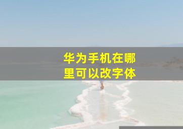 华为手机在哪里可以改字体