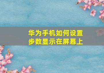 华为手机如何设置步数显示在屏幕上