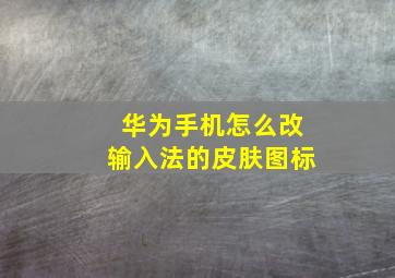 华为手机怎么改输入法的皮肤图标