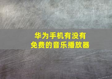 华为手机有没有免费的音乐播放器