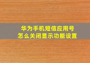 华为手机短信应用号怎么关闭显示功能设置