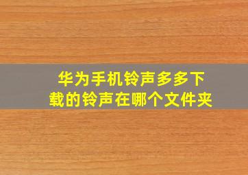 华为手机铃声多多下载的铃声在哪个文件夹