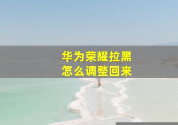 华为荣耀拉黑怎么调整回来