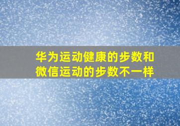 华为运动健康的步数和微信运动的步数不一样