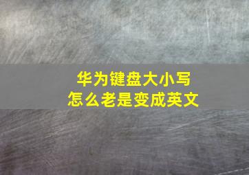 华为键盘大小写怎么老是变成英文